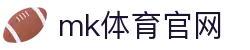 MK(体育科技有限公司)体育·官方网站